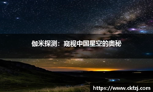 伽米探测：窥视中国星空的奥秘